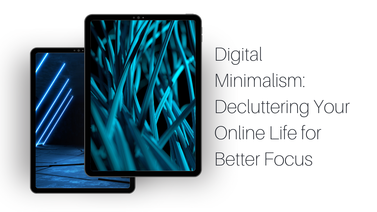 Digital Minimalism: Decluttering Your Online Life for Better Focus ...