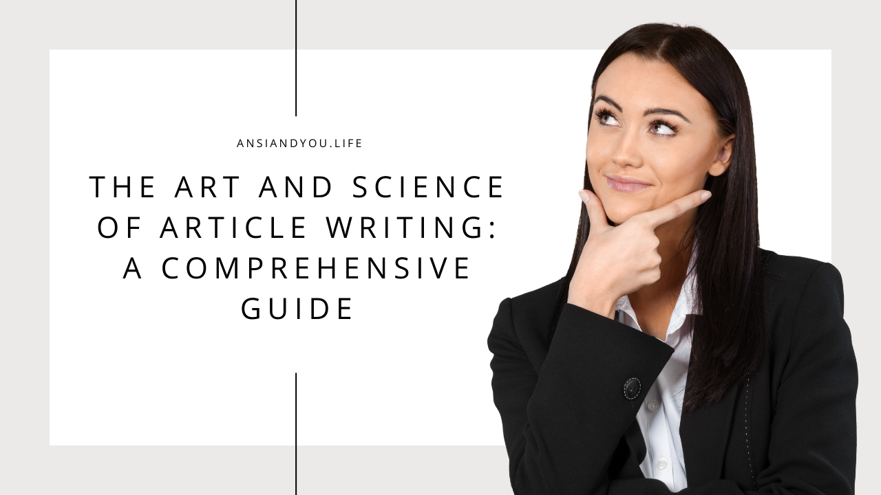 The Art and Science of Article Writing: A Comprehensive Guide - ansiandyou™