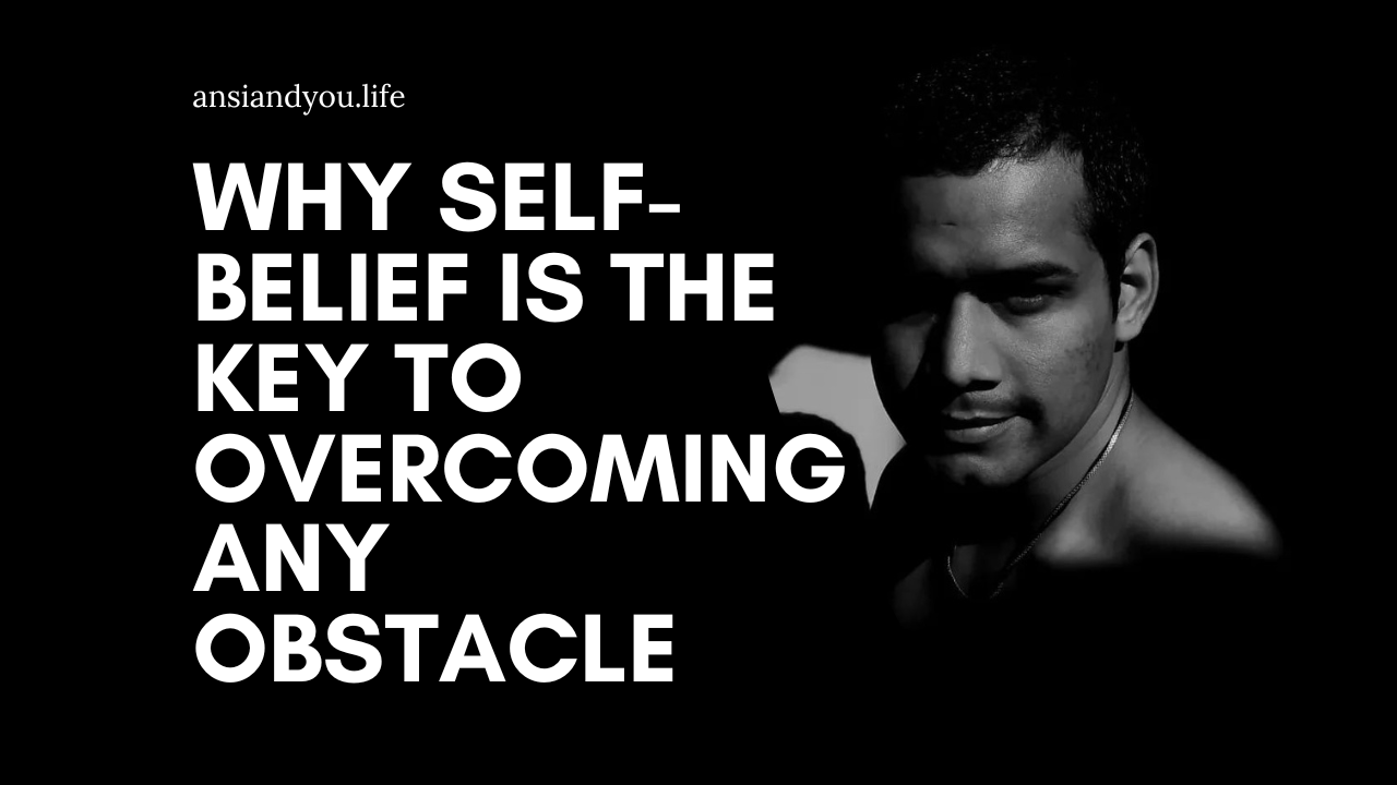 Why Self-Belief Is the Key to Overcoming Any Obstacle (And How to Build It)