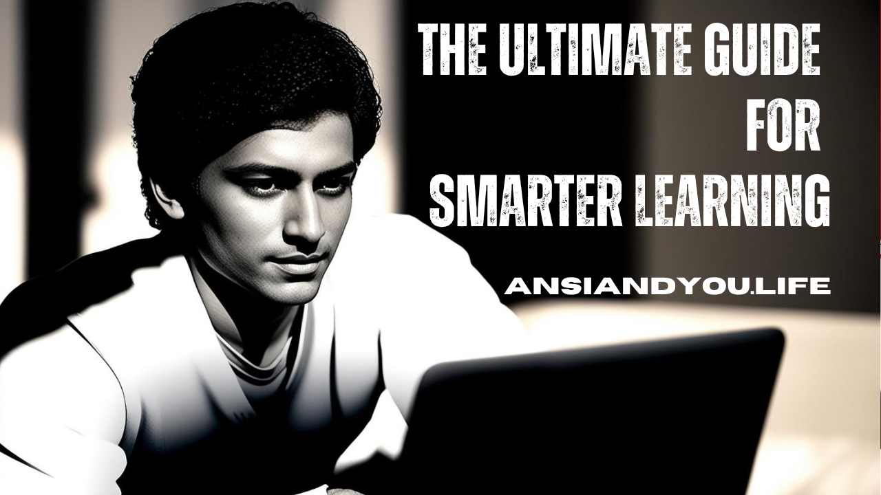 The Ultimate Guide for Smarter Learning - ansiandyou™